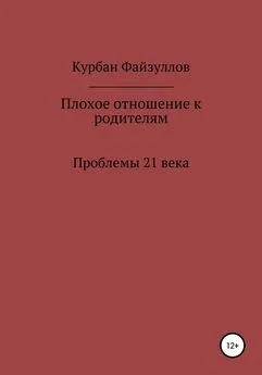 Курбан Файзуллов - Проблемы 21 века. Плохое отношение к родителям