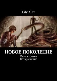 Lily Alex - Новое Поколение. Книга третья. Возвращение