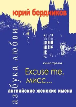 Юрий Бердников - Excuse me, мисс… Английские женские имена. Азбука любви. Книга третья