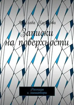 Ярослава Казакова - Записки на поверхности. Рассказы и миниатюры