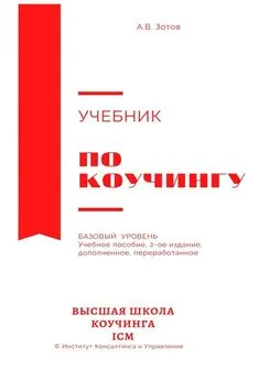 А. Зотов - Учебник по коучингу. Базовый уровень. Учебное пособие. 2-е издание, дополненное, переработанное