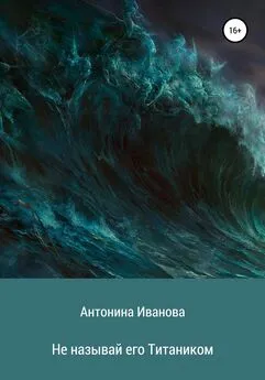 Антонина Иванова - Не называй его Титаником