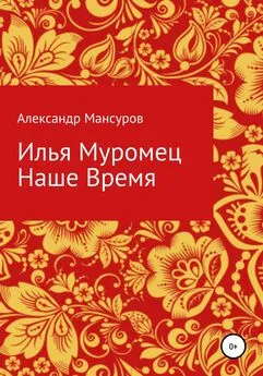 Александр Мансуров - Илья Муромец. Наше время