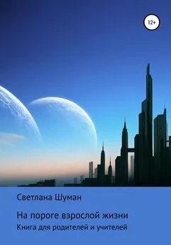 Светлана Шуман - На пороге взрослой жизни. Книга для родителей и учителей