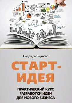 Надежда Чиркова - Старт-идея. Практический курс разработки идей для нового бизнеса