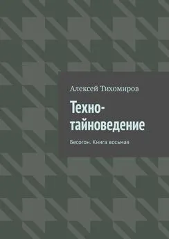 Алексей Тихомиров - Техно-тайноведение. Бесогон. Книга восьмая