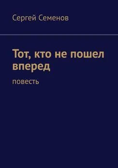 Сергей Семенов - Тот, кто не пошел вперед. Повесть