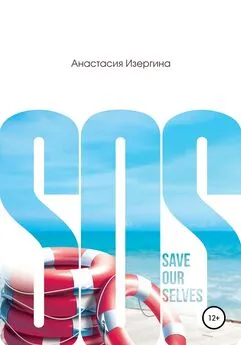 Анастасия Изергина - SOS: Save Our Selves