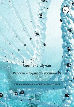 Светлана Шуман - Радости и трудности воспитания. Размышления и советы психолога