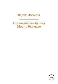 Вадим Лобанов - Останкинская башня. Мост в будущее