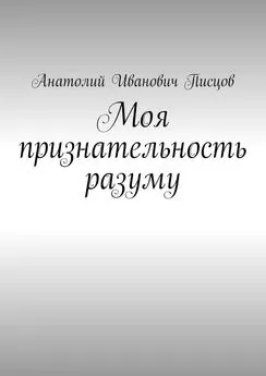 Анатолий Писцов - Моя признательность разуму