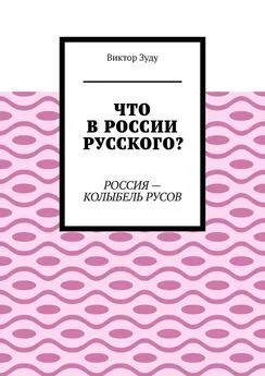 Виктор Зуду - Что в России русского? Россия – колыбель русов