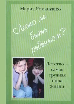 Мария Романушко - Легко ли быть ребёнком. Детство – самая трудная пора жизни