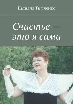 Наталия Тимченко - Счастье – это я сама. Сборник стихов