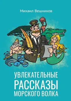 Михаил Вешников - Увлекательные рассказы морского волка