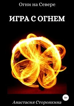 Анастасия Сторонкина - Игра с огнем