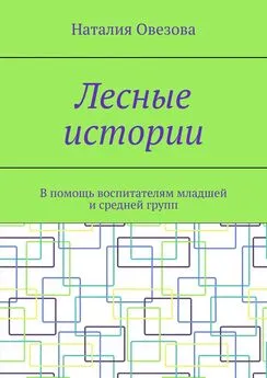 Наталия Овезова - Лесные истории. В помощь воспитателям младшей и средней групп