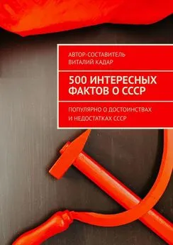 Виталий Кадар - 500 интересных фактов о СССР. Популярно о достоинствах и недостатках СССР