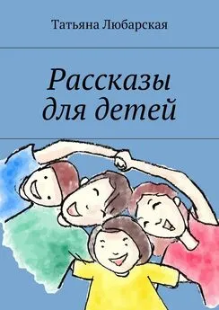 Татьяна Любарская - Рассказы для детей