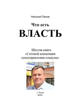 Николай Панов - Что есть Власть. Шестая книга «Сотовой концепции самоуправления социума»