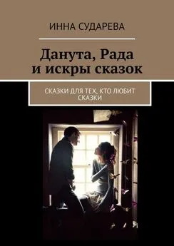 Инна Сударева - Данута, Рада и искры сказок. Сказки для тех, кто любит сказки