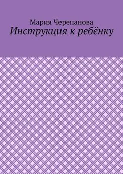 Мария Черепанова - Инструкция к ребёнку