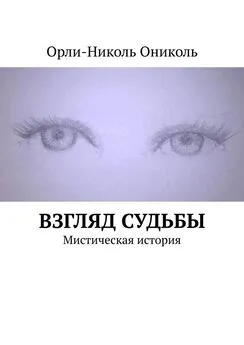 Орли-Николь Ониколь - Взгляд судьбы. Мистическая история