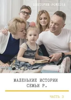 Виктория Рожкова - Маленькие истории семьи Р. Часть 3