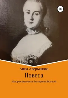 Анна Аверьянова - Повеса. История фаворита Екатерины Великой