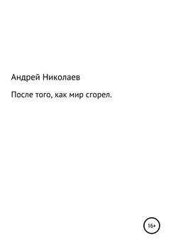 Андрей Николаев - После того, как мир сгорел