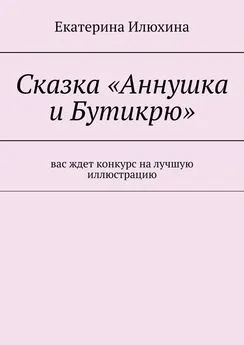 Екатерина Илюхина - Сказка «Аннушка и Бутикрю»