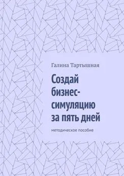 Галина Тартышная - Создай бизнес-симуляцию за пять дней. методическое пособие