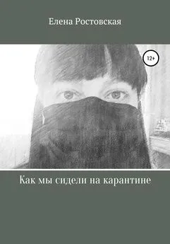 Елена Ростовская - Как мы сидели на карантине