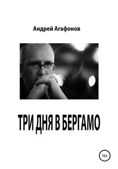 Андрей Агафонов - Три дня в Бергамо