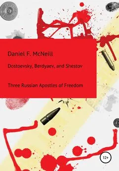 Daniel McNeill - Dostoevsky, Berdyaev, and Shestov. Three Russian Apostles of Freedom