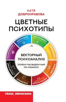 Катя Добронравова - Цветные психотипы. Векторный психоанализ: почему мы видим мир по-разному