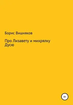 Борис Вишняков - Про Лизавету и михрялку Дусю