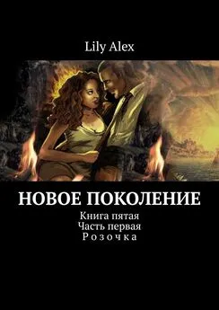 Lily Alex - Новое Поколение. Книга пятая. Часть первая. Розочка