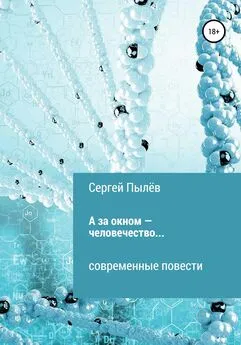 Сергей Пылёв - А за окном – человечество…