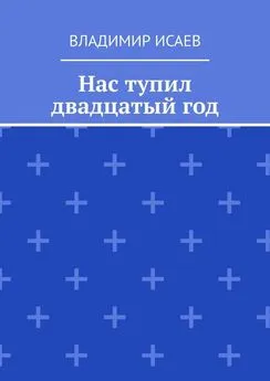 Владимир Исаев - Нас тупил двадцатый год