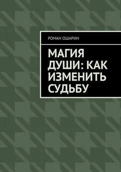 Роман Ошарин - Магия души: как изменить судьбу