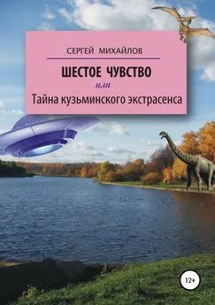 Сергей Михайлов - Шестое чувство, или Тайна кузьминского экстрасенса