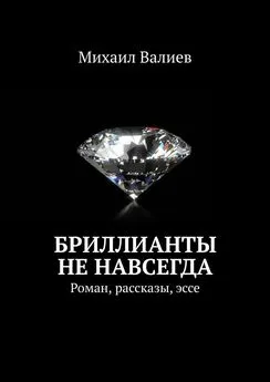 Михаил Валиев - Бриллианты не навсегда. Роман, рассказы, эссе