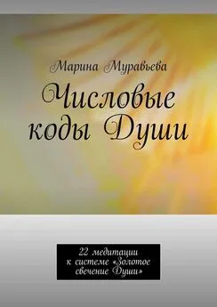 Марина Муравьева - Числовые коды Души. 22 медитации к системе «Золотое свечение Души»