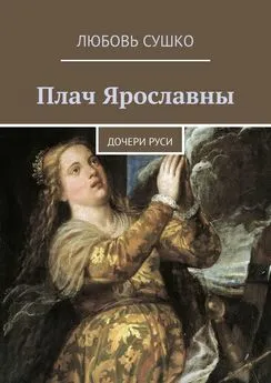 Любовь Сушко - Плач Ярославны. Дочери Руси