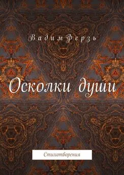 Вадим Ферзь - Осколки души. Стихотворения