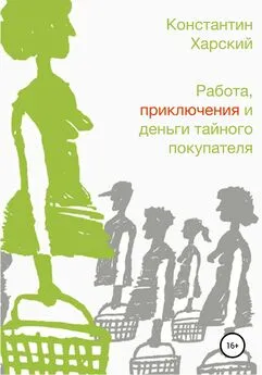 Константин Харский - Работа, приключения и деньги тайного покупателя