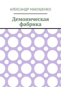 Александр Макушенко - Демоническая фабрика