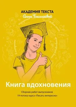 Академия текста Анны Баганаевой - Книга вдохновения. Сборник работ выпускников 19 потока курса «Писать интересно»