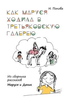 Наталья Попова - Как Маруся ходила в Третьяковскую галерею. Из сборника рассказов «Маруся и Деник»